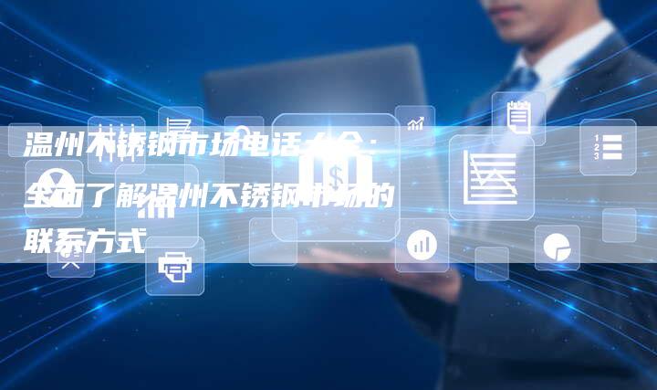 温州不锈钢市场电话大全：全面了解温州不锈钢市场的联系方式