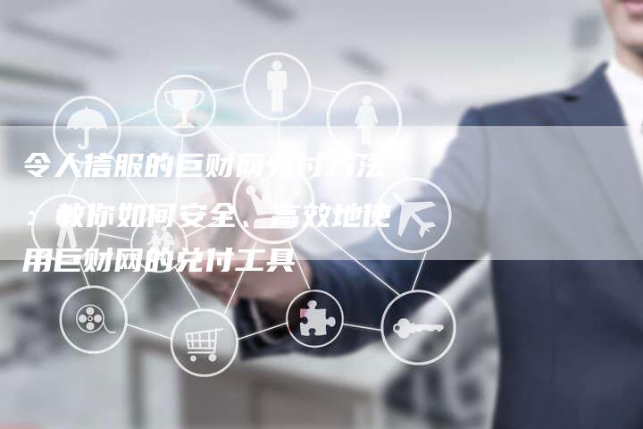 令人信服的巨财网兑付方法：教你如何安全、高效地使用巨财网的兑付工具