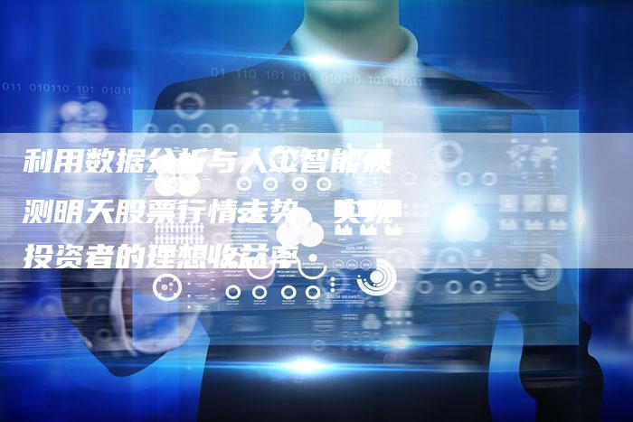 利用数据分析与人工智能预测明天股票行情走势，实现投资者的理想收益率