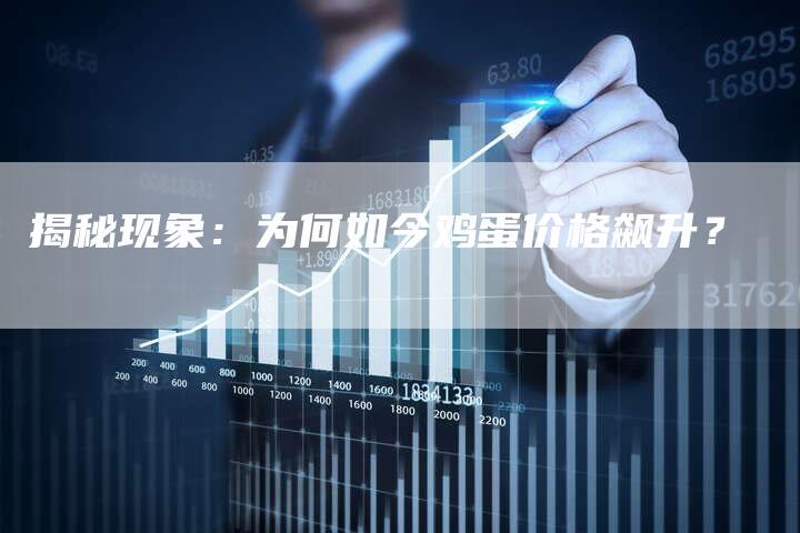 揭秘现象：为何如今鸡蛋价格飙升？