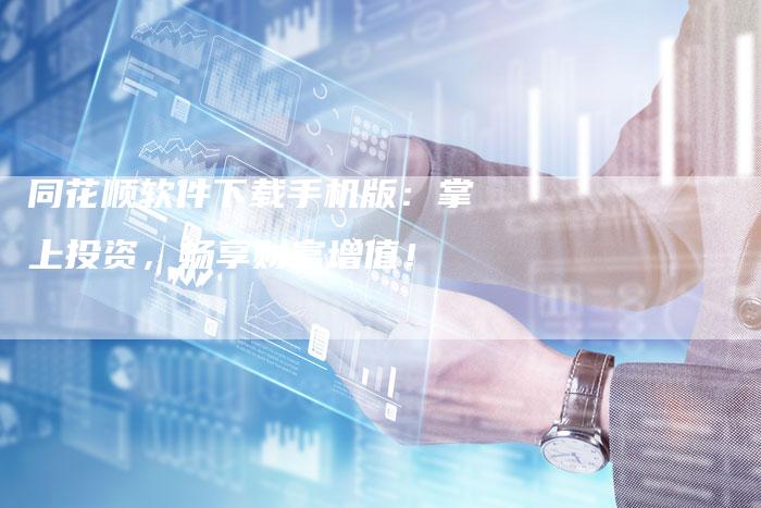 同花顺软件下载手机版：掌上投资，畅享财富增值！