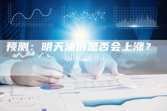 预测：明天油价是否会上涨？