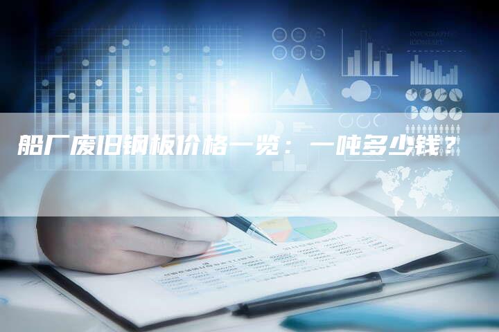 船厂废旧钢板价格一览：一吨多少钱？