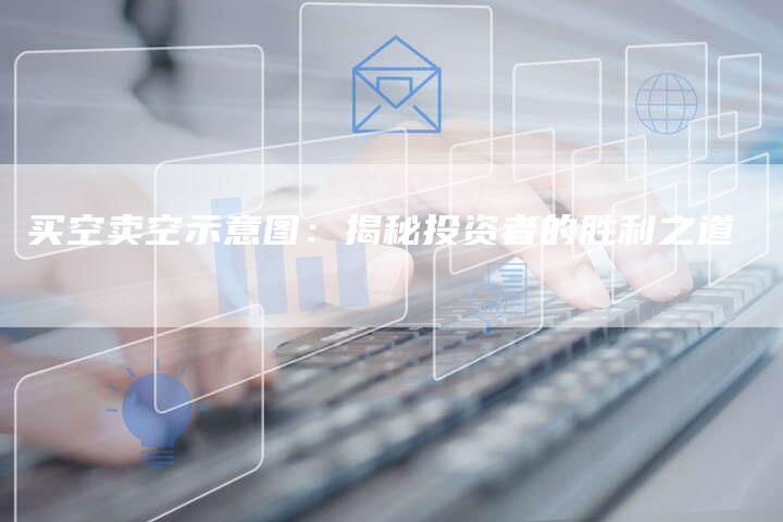 买空卖空示意图：揭秘投资者的胜利之道