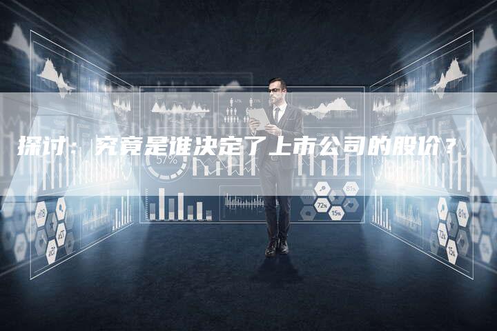 探讨：究竟是谁决定了上市公司的股价？