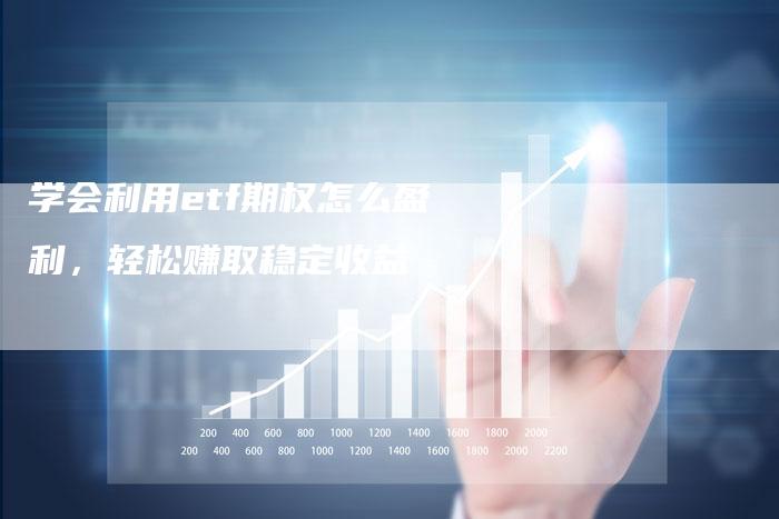 学会利用etf期权怎么盈利，轻松赚取稳定收益