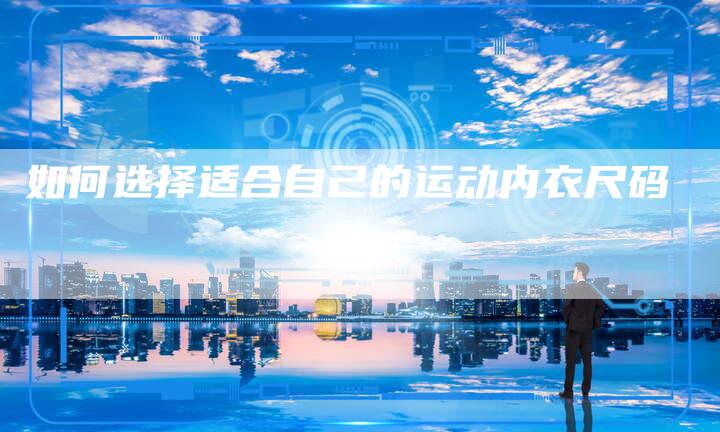 如何选择适合自己的运动内衣尺码