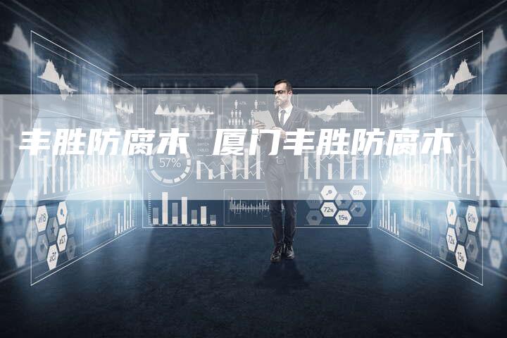 丰胜防腐木 厦门丰胜防腐木