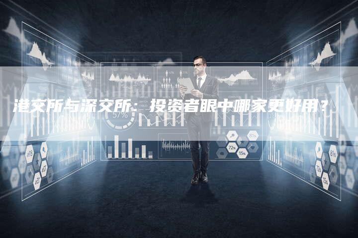 港交所与深交所：投资者眼中哪家更好用？