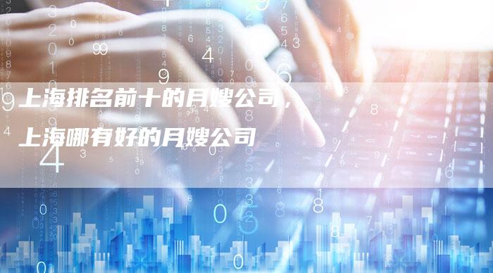 上海排名前十的月嫂公司，上海哪有好的月嫂公司