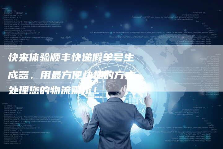 快来体验顺丰快递假单号生成器，用最方便快捷的方式处理您的物流需求！