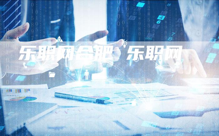 乐职网合肥 乐职网