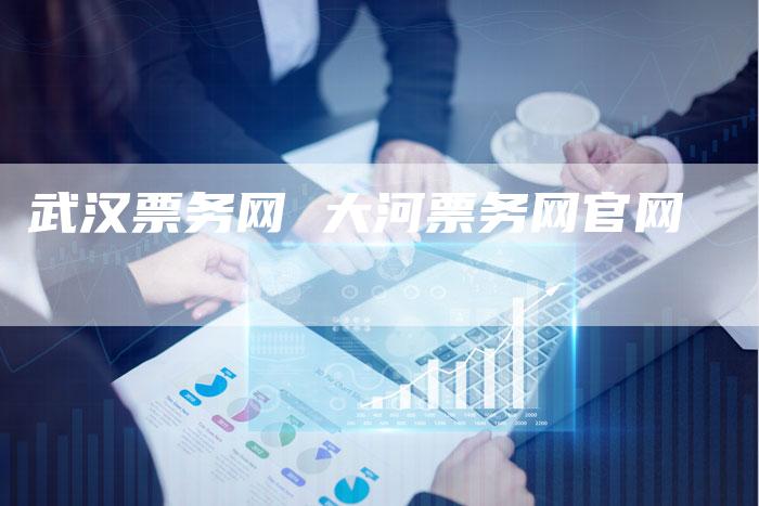 武汉票务网 大河票务网官网