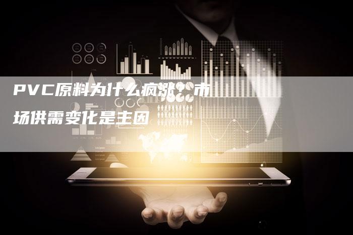 PVC原料为什么疯涨？市场供需变化是主因