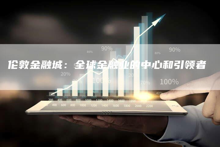 伦敦金融城：全球金融业的中心和引领者