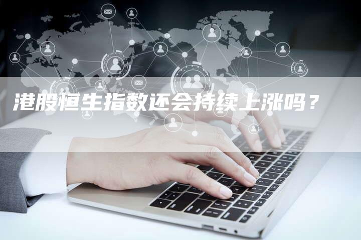 港股恒生指数还会持续上涨吗？