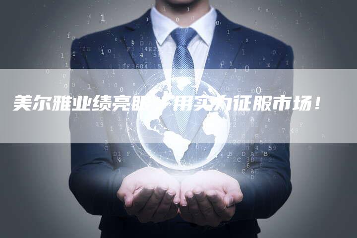 美尔雅业绩亮眼，用实力征服市场！