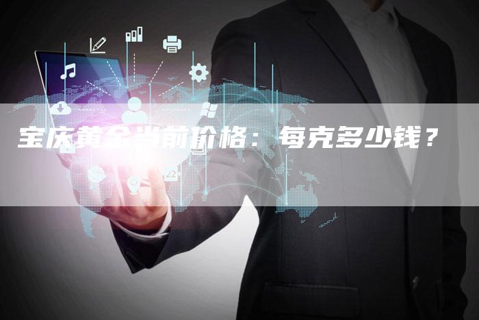 宝庆黄金当前价格：每克多少钱？