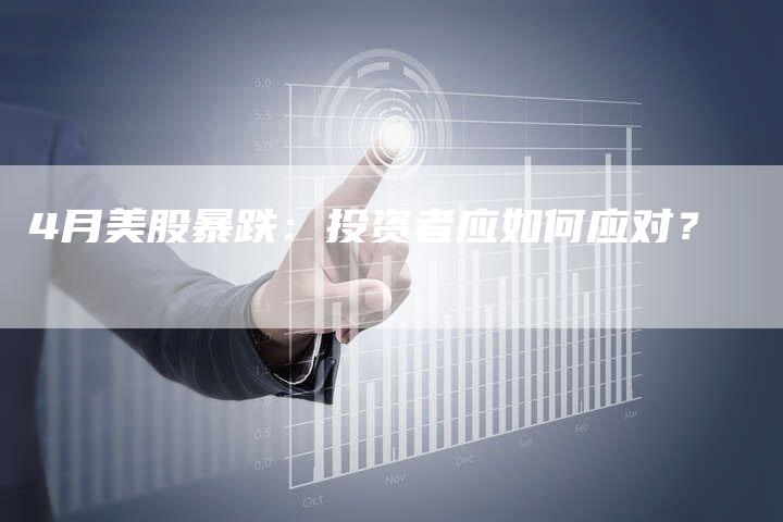 4月美股暴跌：投资者应如何应对？