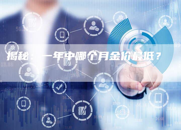 揭秘：一年中哪个月金价最低？