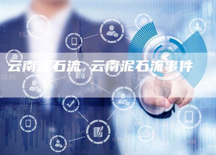 云南泥石流 云南泥石流事件
