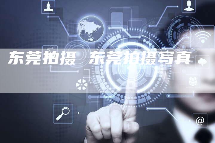 东莞拍摄 东莞拍摄写真