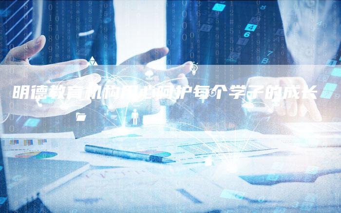明德教育机构用心呵护每个学子的成长