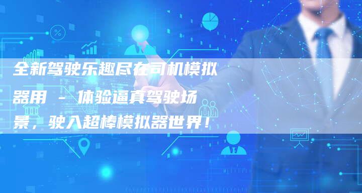 全新驾驶乐趣尽在司机模拟器用 - 体验逼真驾驶场景，驶入超棒模拟器世界！