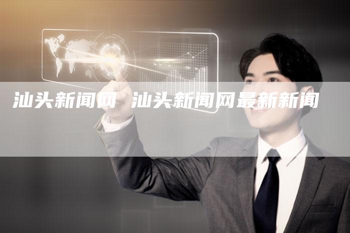 汕头新闻网 汕头新闻网最新新闻