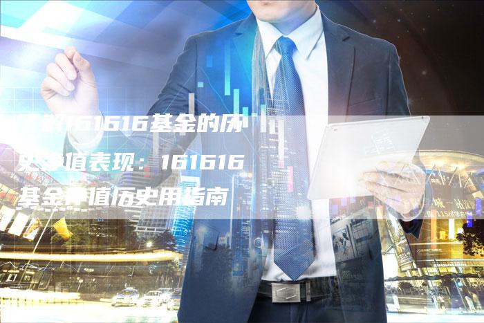 了解161616基金的历史净值表现：161616基金净值历史用指南