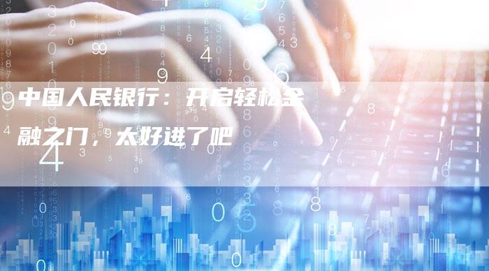 中国人民银行：开启轻松金融之门，太好进了吧