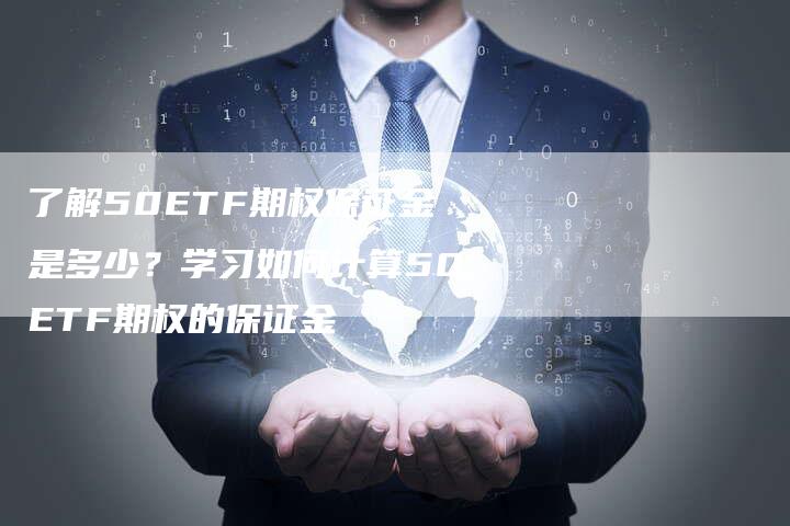 了解50ETF期权保证金是多少？学习如何计算50ETF期权的保证金