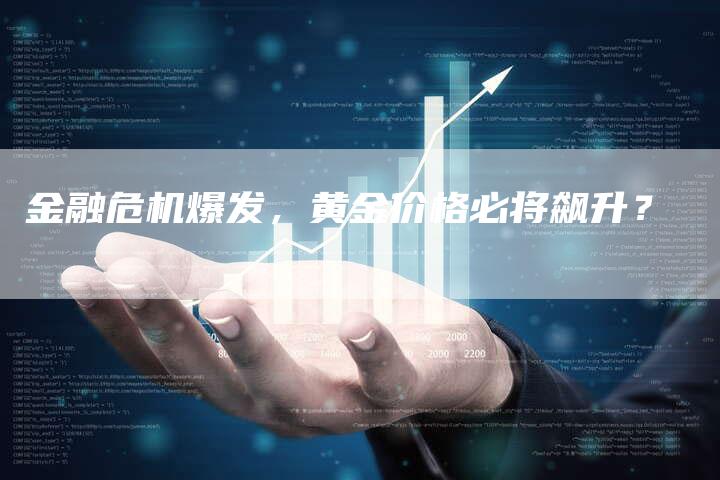 金融危机爆发，黄金价格必将飙升？