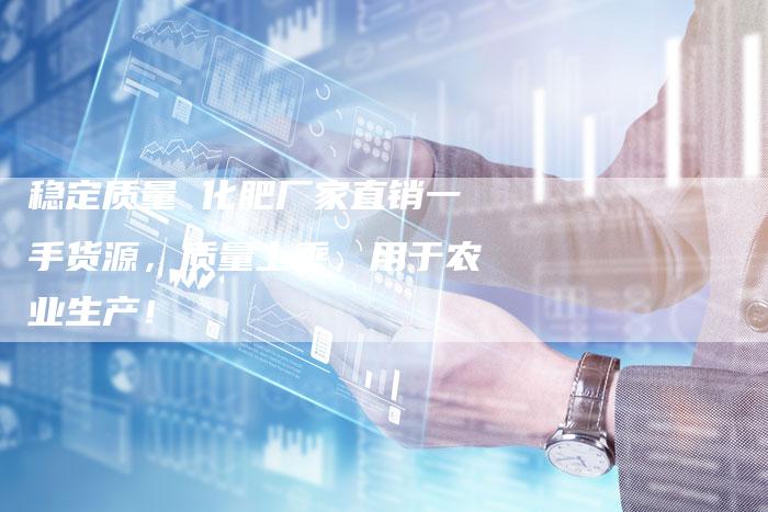 稳定质量 化肥厂家直销一手货源，质量上乘，用于农业生产！