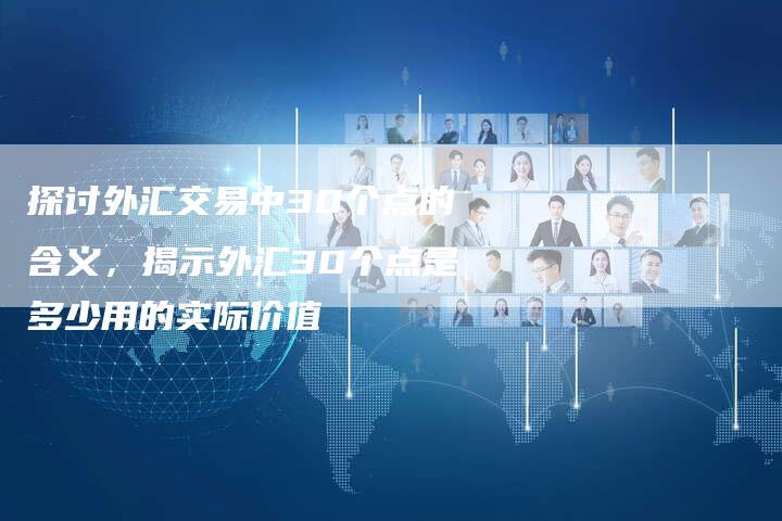 探讨外汇交易中30个点的含义，揭示外汇30个点是多少用的实际价值
