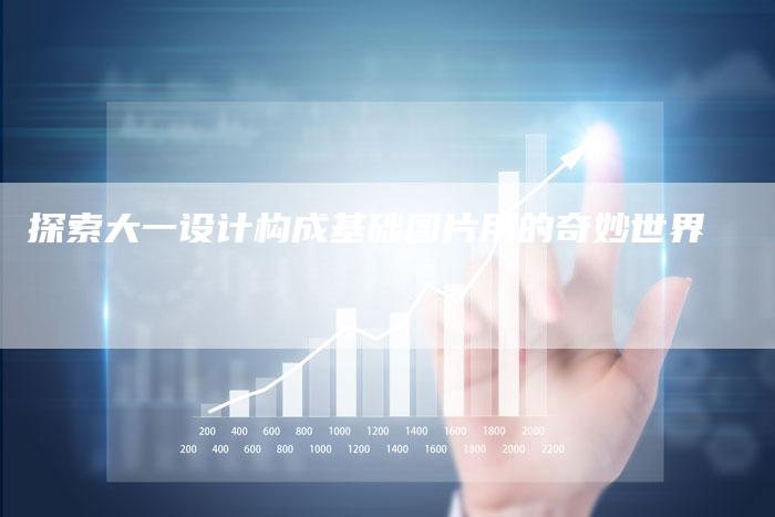 探索大一设计构成基础图片用的奇妙世界