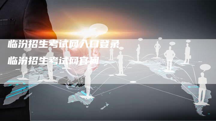 临汾招生考试网入口登录 临汾招生考试网官网
