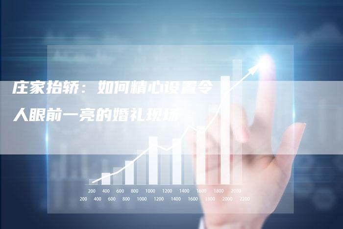庄家抬轿：如何精心设置令人眼前一亮的婚礼现场