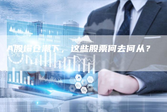 A股爆仓潮下，这些股票何去何从？