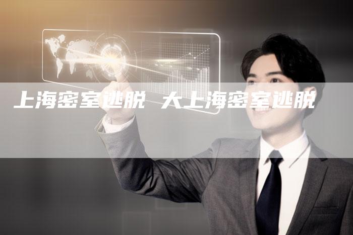 上海密室逃脱 大上海密室逃脱