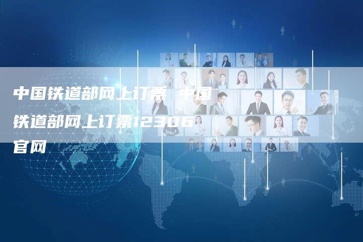 中国铁道部网上订票 中国铁道部网上订票12306官网