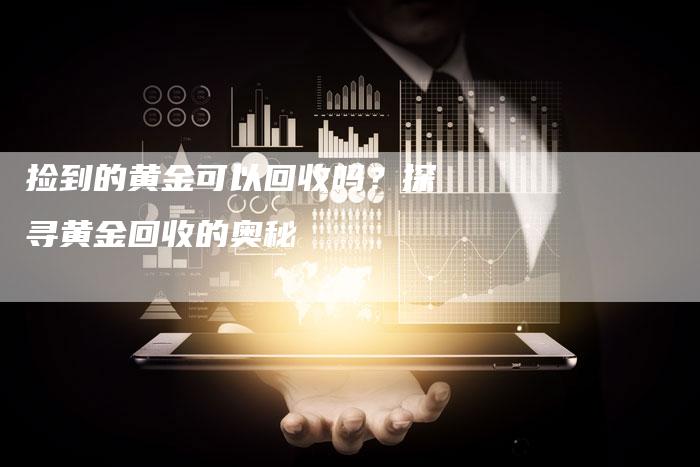 捡到的黄金可以回收吗？探寻黄金回收的奥秘
