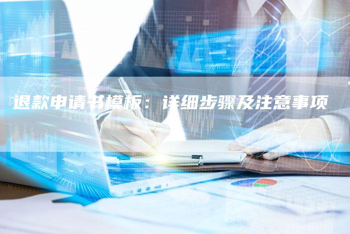 退款申请书模板：详细步骤及注意事项
