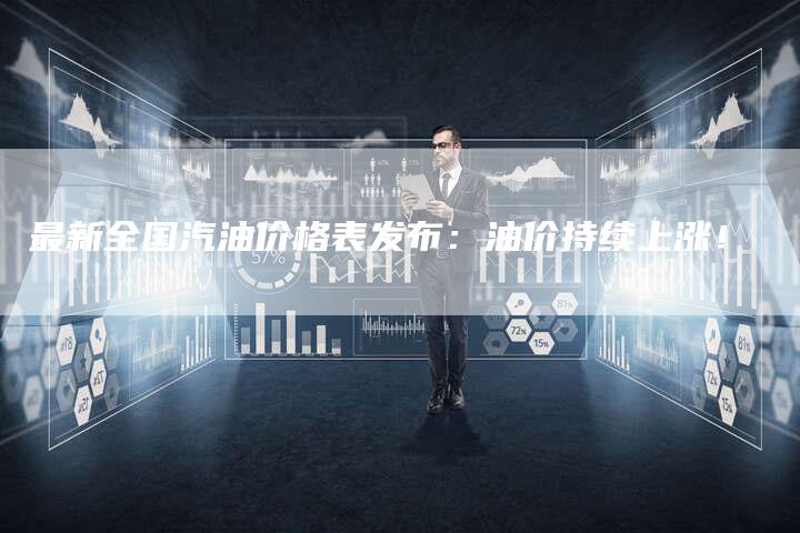 最新全国汽油价格表发布：油价持续上涨！