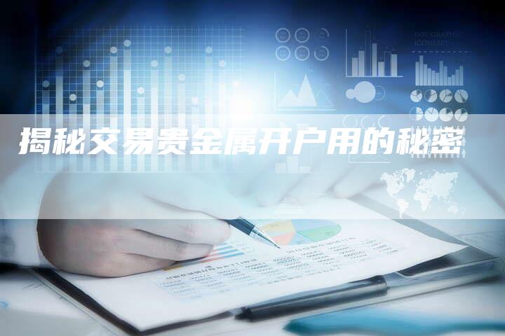揭秘交易贵金属开户用的秘密