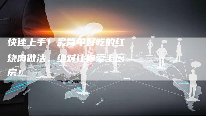 快速上手！最简单好吃的红烧肉做法，绝对让你爱上厨房！