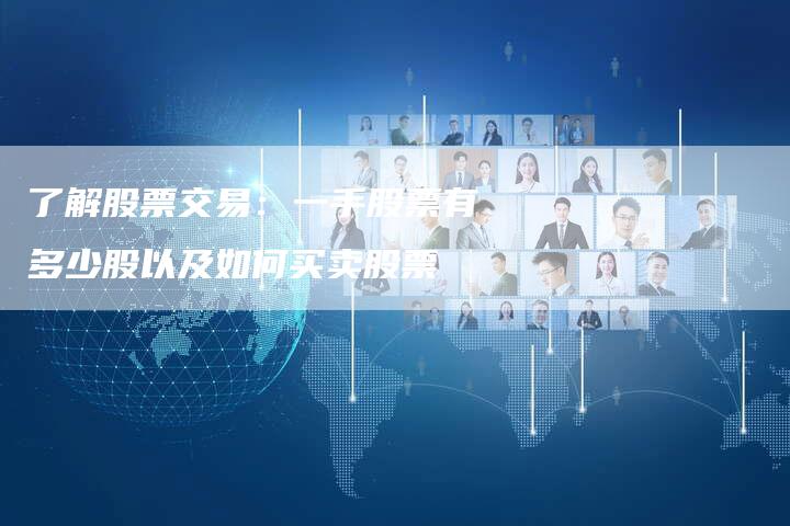 了解股票交易：一手股票有多少股以及如何买卖股票
