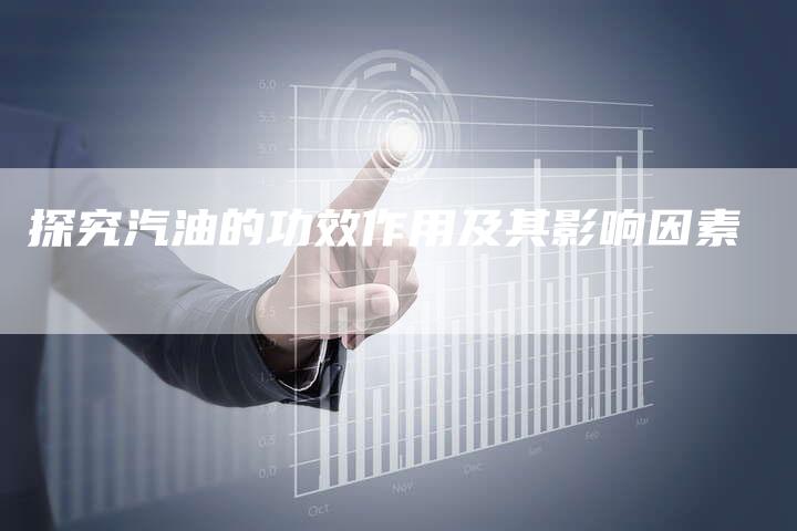 探究汽油的功效作用及其影响因素