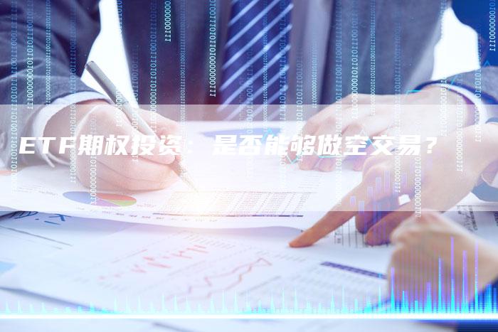ETF期权投资：是否能够做空交易？