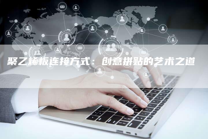 聚乙烯板连接方式：创意拼贴的艺术之道